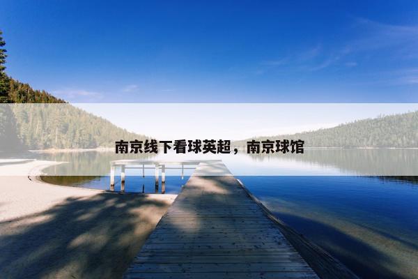 南京线下看球英超，南京球馆