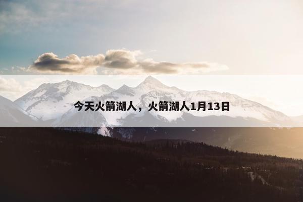 今天火箭湖人，火箭湖人1月13日