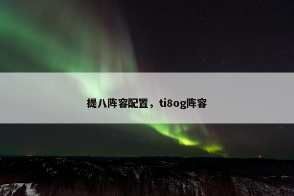 提八阵容配置，ti8og阵容