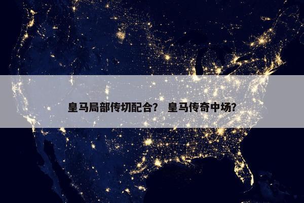 皇马局部传切配合？ 皇马传奇中场？