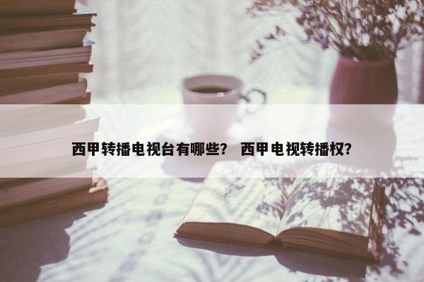 西甲转播电视台有哪些？ 西甲电视转播权？