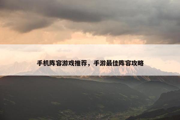 手机阵容游戏推荐，手游最佳阵容攻略