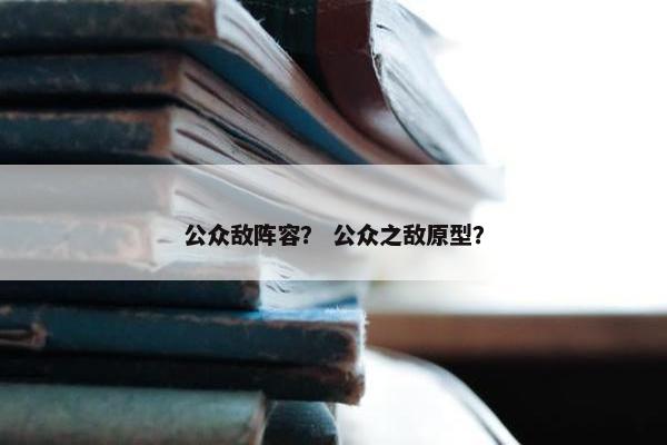 公众敌阵容？ 公众之敌原型？