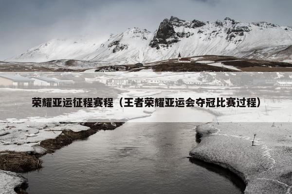 荣耀亚运征程赛程（王者荣耀亚运会夺冠比赛过程）