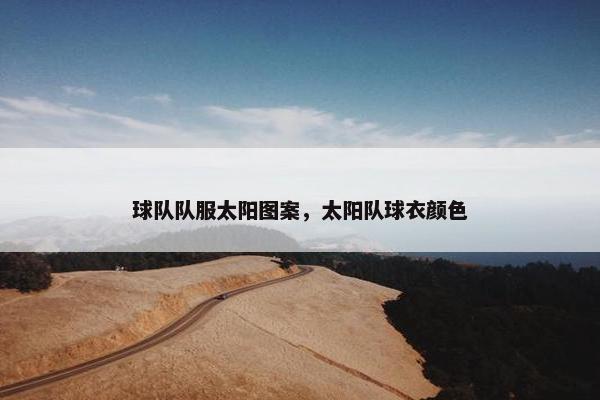 球队队服太阳图案，太阳队球衣颜色