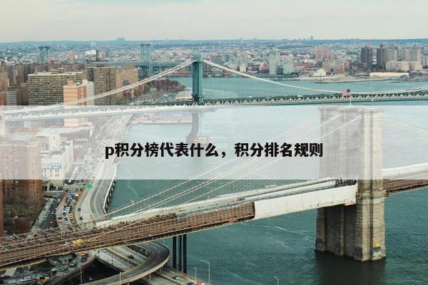 p积分榜代表什么，积分排名规则