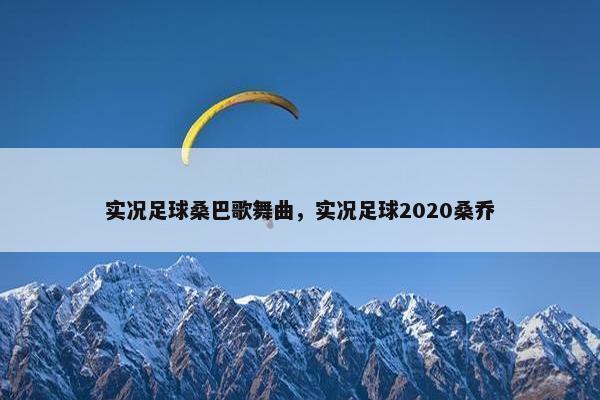 实况足球桑巴歌舞曲，实况足球2020桑乔