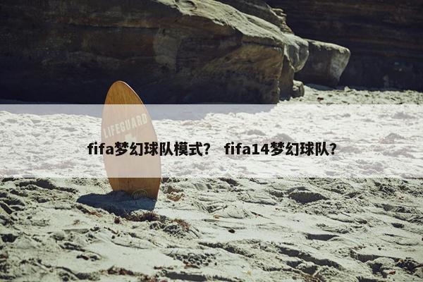 fifa梦幻球队模式？ fifa14梦幻球队？