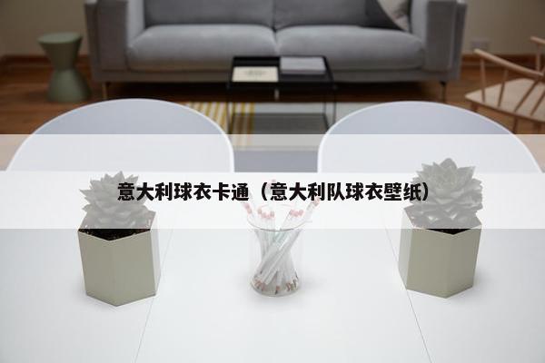 意大利球衣卡通（意大利队球衣壁纸）