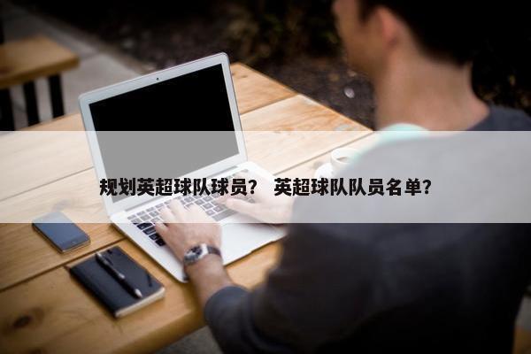 规划英超球队球员？ 英超球队队员名单？