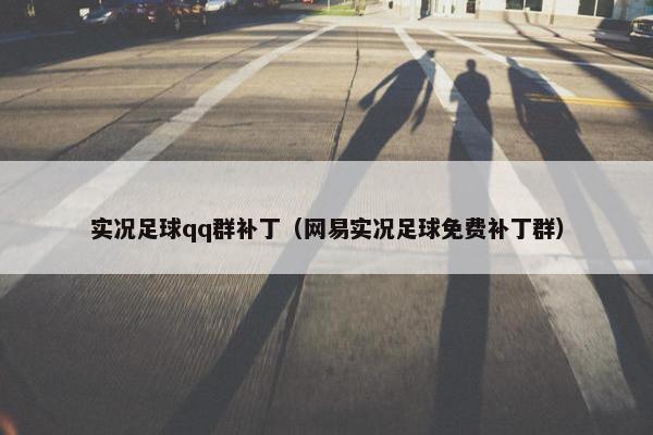 实况足球qq群补丁（网易实况足球免费补丁群）