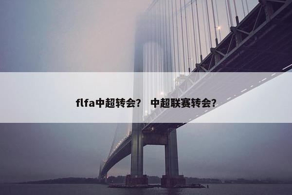 flfa中超转会？ 中超联赛转会？