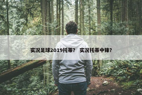 实况足球2019托蒂？ 实况托蒂中锋？