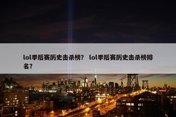 lol季后赛历史击杀榜？ lol季后赛历史击杀榜排名？