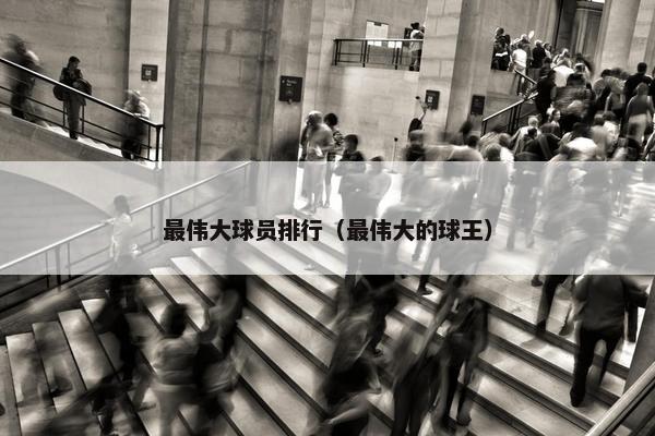 最伟大球员排行（最伟大的球王）