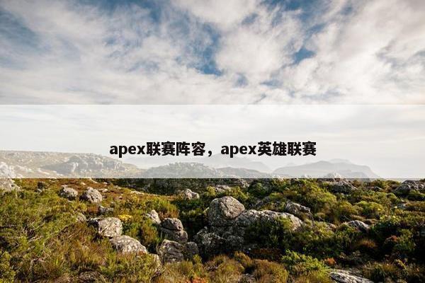 apex联赛阵容，apex英雄联赛