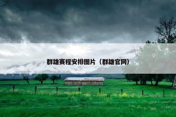 群雄赛程安排图片（群雄官网）