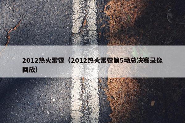 2012热火雷霆（2012热火雷霆第5场总决赛录像回放）