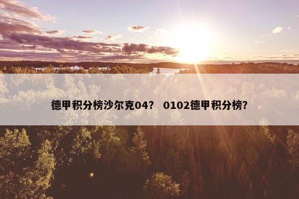 德甲积分榜沙尔克04？ 0102德甲积分榜？