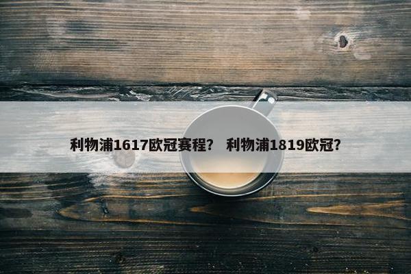 利物浦1617欧冠赛程？ 利物浦1819欧冠？
