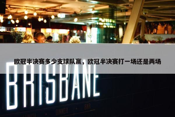 欧冠半决赛多少支球队赢，欧冠半决赛打一场还是两场