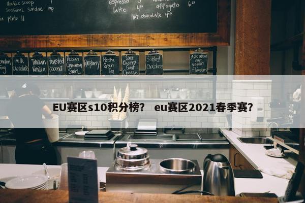 EU赛区s10积分榜？ eu赛区2021春季赛？