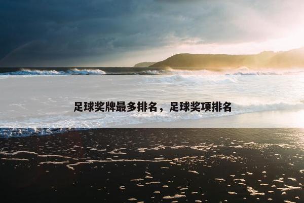 足球奖牌最多排名，足球奖项排名