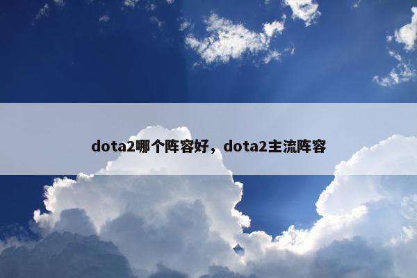 dota2哪个阵容好，dota2主流阵容