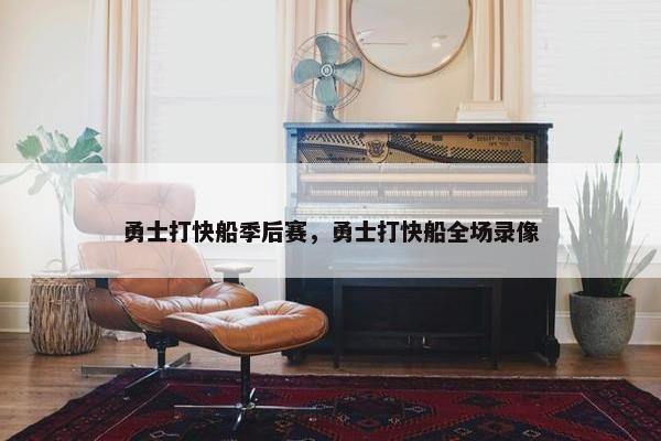 勇士打快船季后赛，勇士打快船全场录像