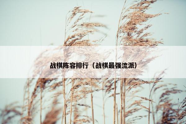 战棋阵容排行（战棋最强流派）