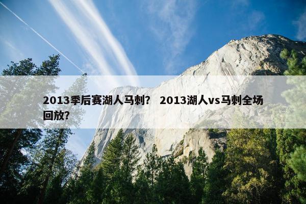 2013季后赛湖人马刺？ 2013湖人vs马刺全场回放？