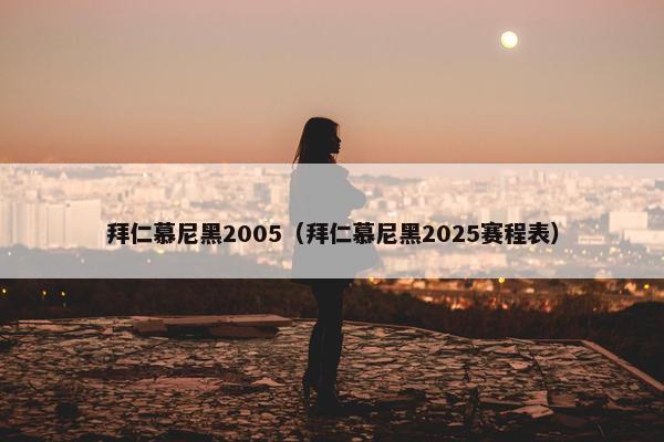 拜仁慕尼黑2005（拜仁慕尼黑2025赛程表）