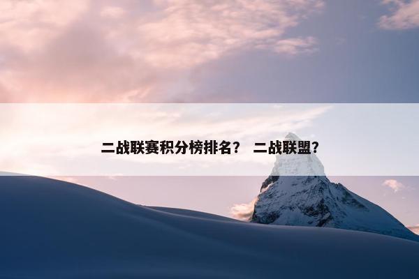 二战联赛积分榜排名？ 二战联盟？