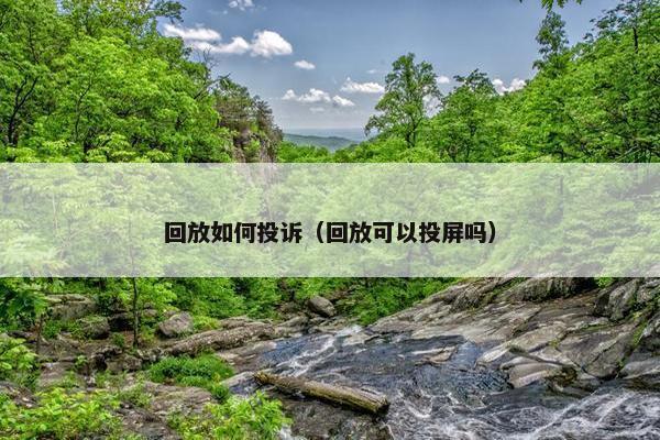 回放如何投诉（回放可以投屏吗）