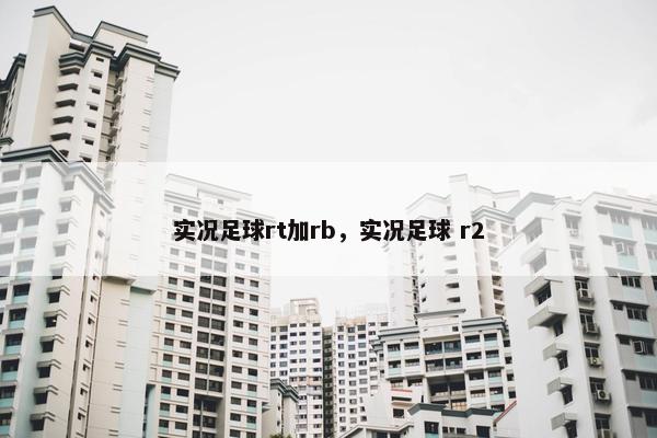 实况足球rt加rb，实况足球 r2