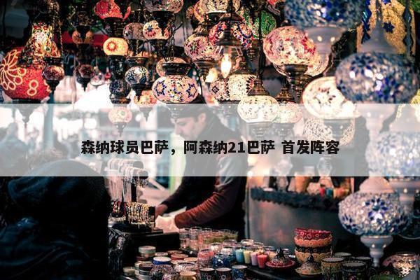 森纳球员巴萨，阿森纳21巴萨 首发阵容