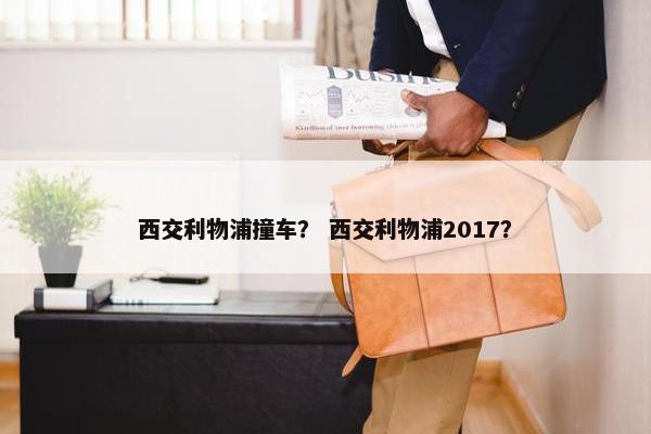 西交利物浦撞车？ 西交利物浦2017？