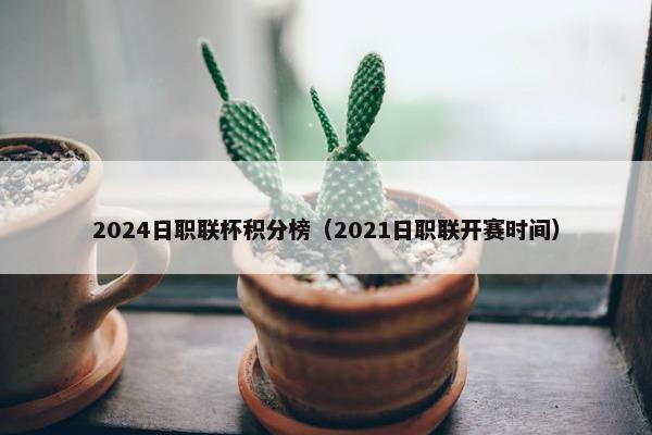 2024日职联杯积分榜（2021日职联开赛时间）