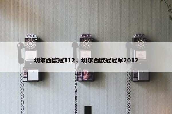 切尔西欧冠112，切尔西欧冠冠军2012