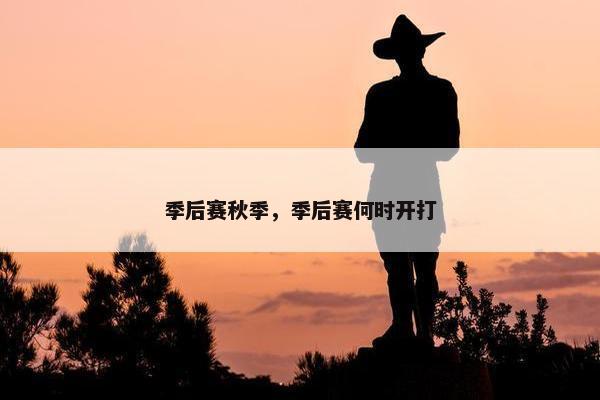 季后赛秋季，季后赛何时开打