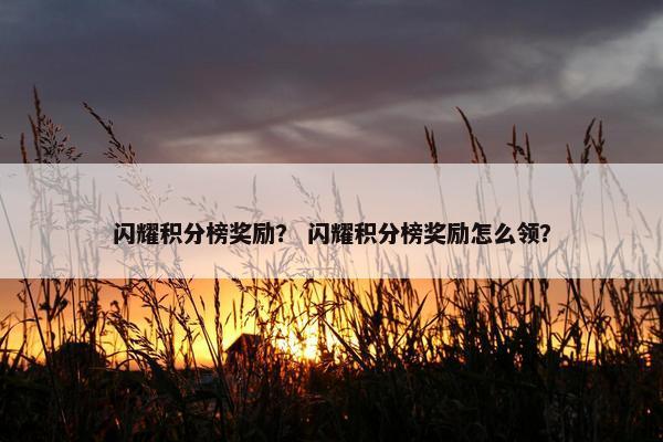闪耀积分榜奖励？ 闪耀积分榜奖励怎么领？