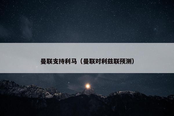 曼联支持利马（曼联对利兹联预测）