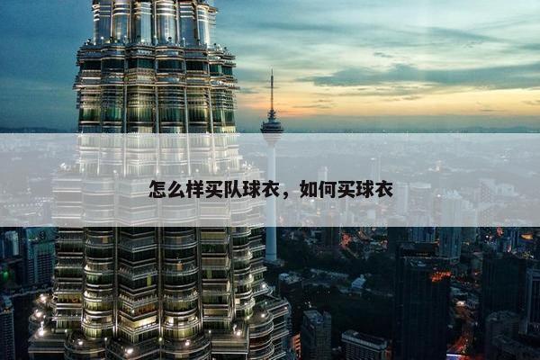 怎么样买队球衣，如何买球衣