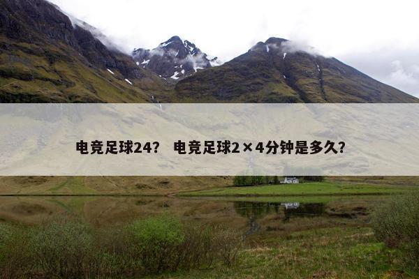 电竞足球24？ 电竞足球2×4分钟是多久？