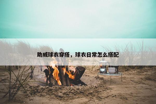 助威球衣穿搭，球衣日常怎么搭配