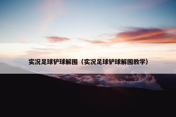 实况足球铲球解围（实况足球铲球解围教学）