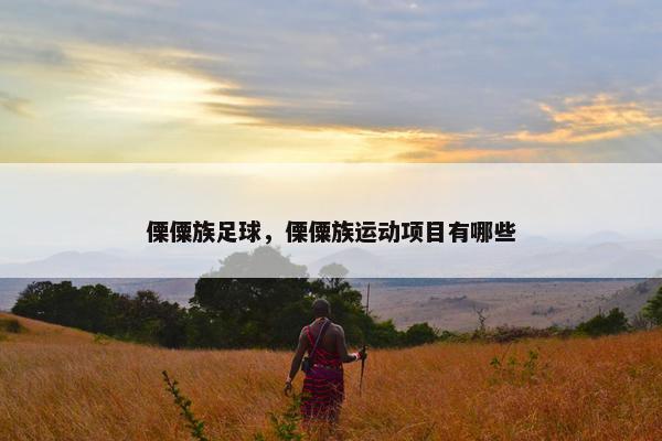 傈僳族足球，傈僳族运动项目有哪些