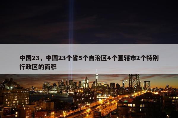 中国23，中国23个省5个自治区4个直辖市2个特别行政区的面积