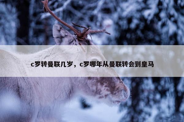 c罗转曼联几岁，c罗哪年从曼联转会到皇马