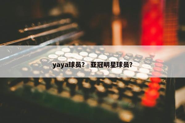 yaya球员？ 亚冠明星球员？